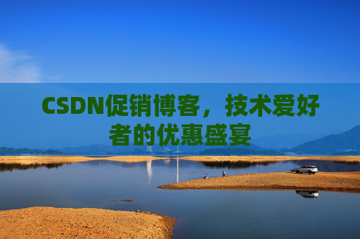 CSDN促销博客，技术爱好者的优惠盛宴