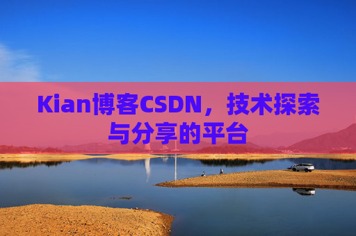 Kian博客CSDN，技术探索与分享的平台